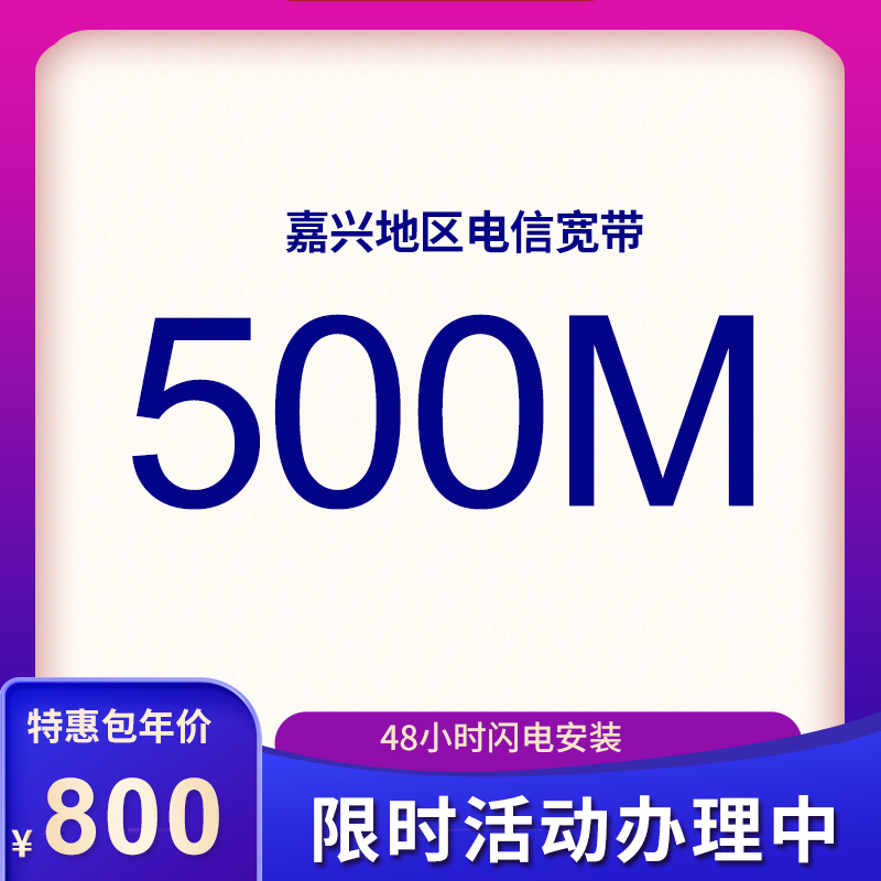 嘉興電信寬帶500M包年800元，限時(shí)活動(dòng)辦理中